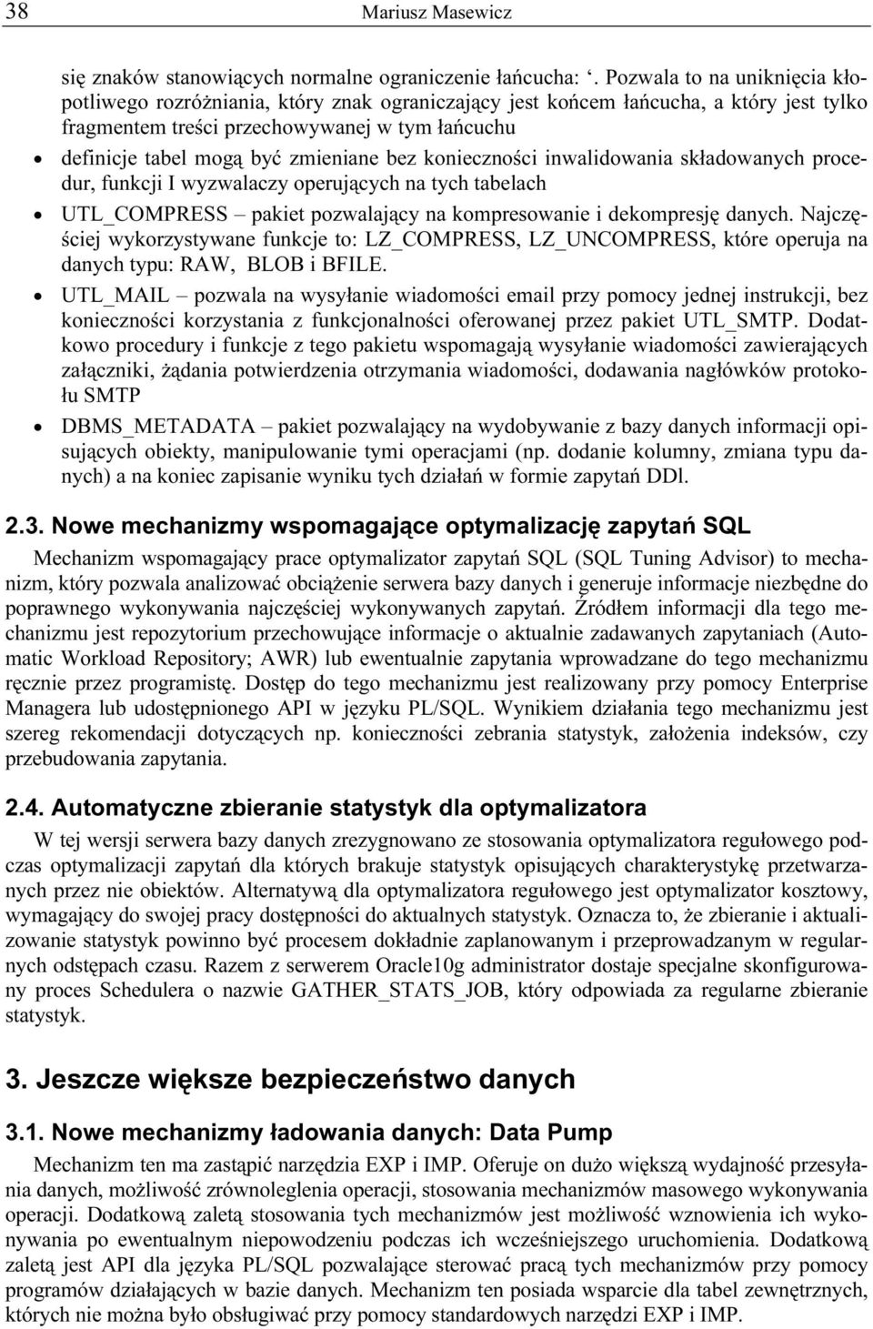 zmieniane bez konieczności inwalidowania składowanych procedur, funkcji I wyzwalaczy operujących na tych tabelach UTL_COMPRESS pakiet pozwalający na kompresowanie i dekompresję danych.