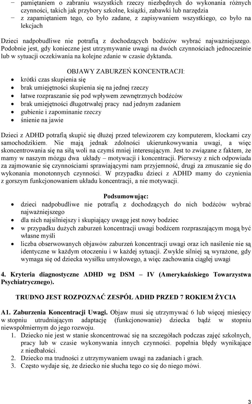 Podobnie jest, gdy konieczne jest utrzymywanie uwagi na dwóch czynnościach jednocześnie lub w sytuacji oczekiwania na kolejne zdanie w czasie dyktanda.