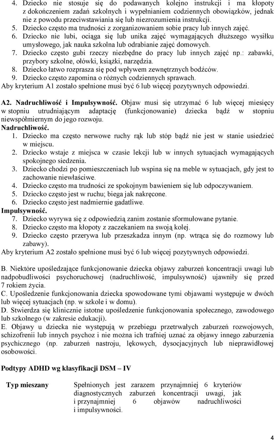 Dziecko nie lubi, ociąga się lub unika zajęć wymagających dłuższego wysiłku umysłowego, jak nauka szkolna lub odrabianie zajęć domowych. 7.