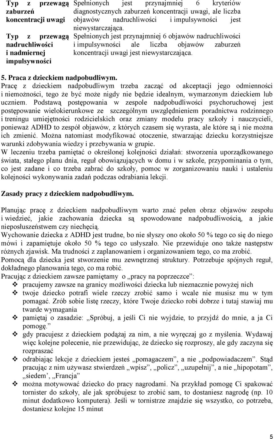 Spełnionych jest przynajmniej 6 objawów nadruchliwości i impulsywności ale liczba objawów zaburzeń koncentracji uwagi jest niewystarczająca. 5. Praca z dzieckiem nadpobudliwym.