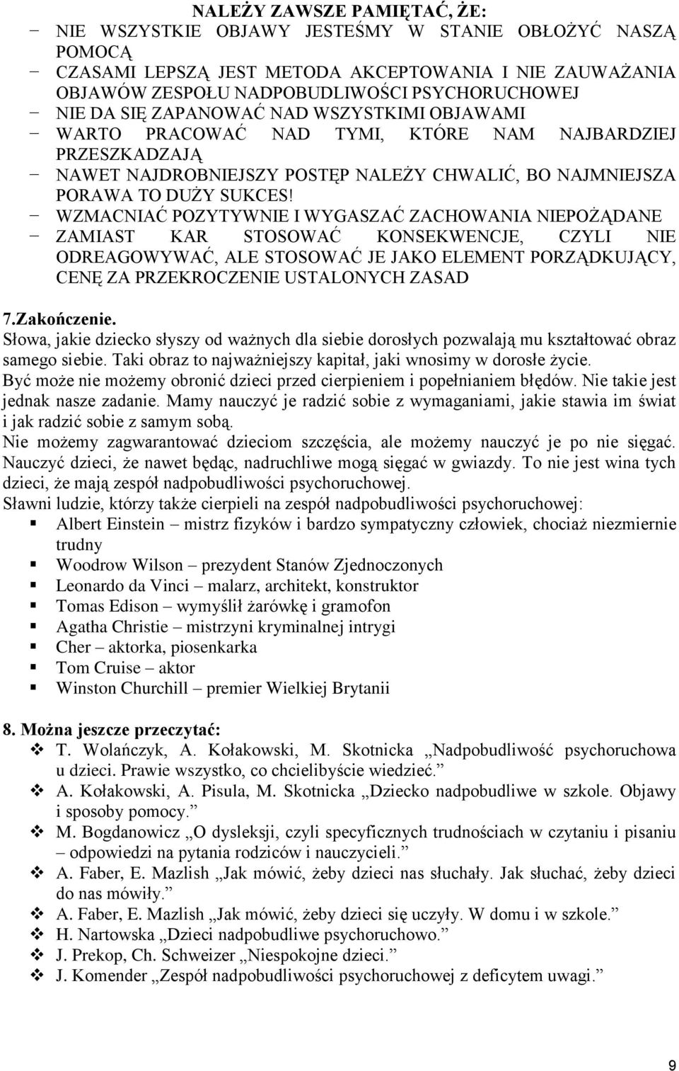 WZMACNIAĆ POZYTYWNIE I WYGASZAĆ ZACHOWANIA NIEPOŻĄDANE ZAMIAST KAR STOSOWAĆ KONSEKWENCJE, CZYLI NIE ODREAGOWYWAĆ, ALE STOSOWAĆ JE JAKO ELEMENT PORZĄDKUJĄCY, CENĘ ZA PRZEKROCZENIE USTALONYCH ZASAD 7.