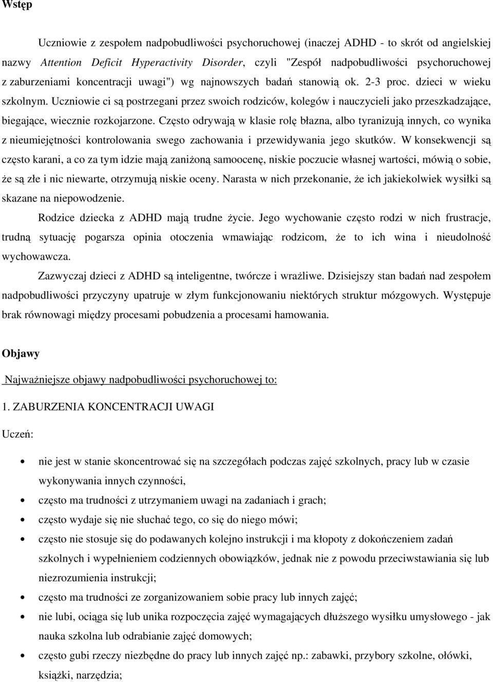 Uczniowie ci są postrzegani przez swoich rodziców, kolegów i nauczycieli jako przeszkadzające, biegające, wiecznie rozkojarzone.