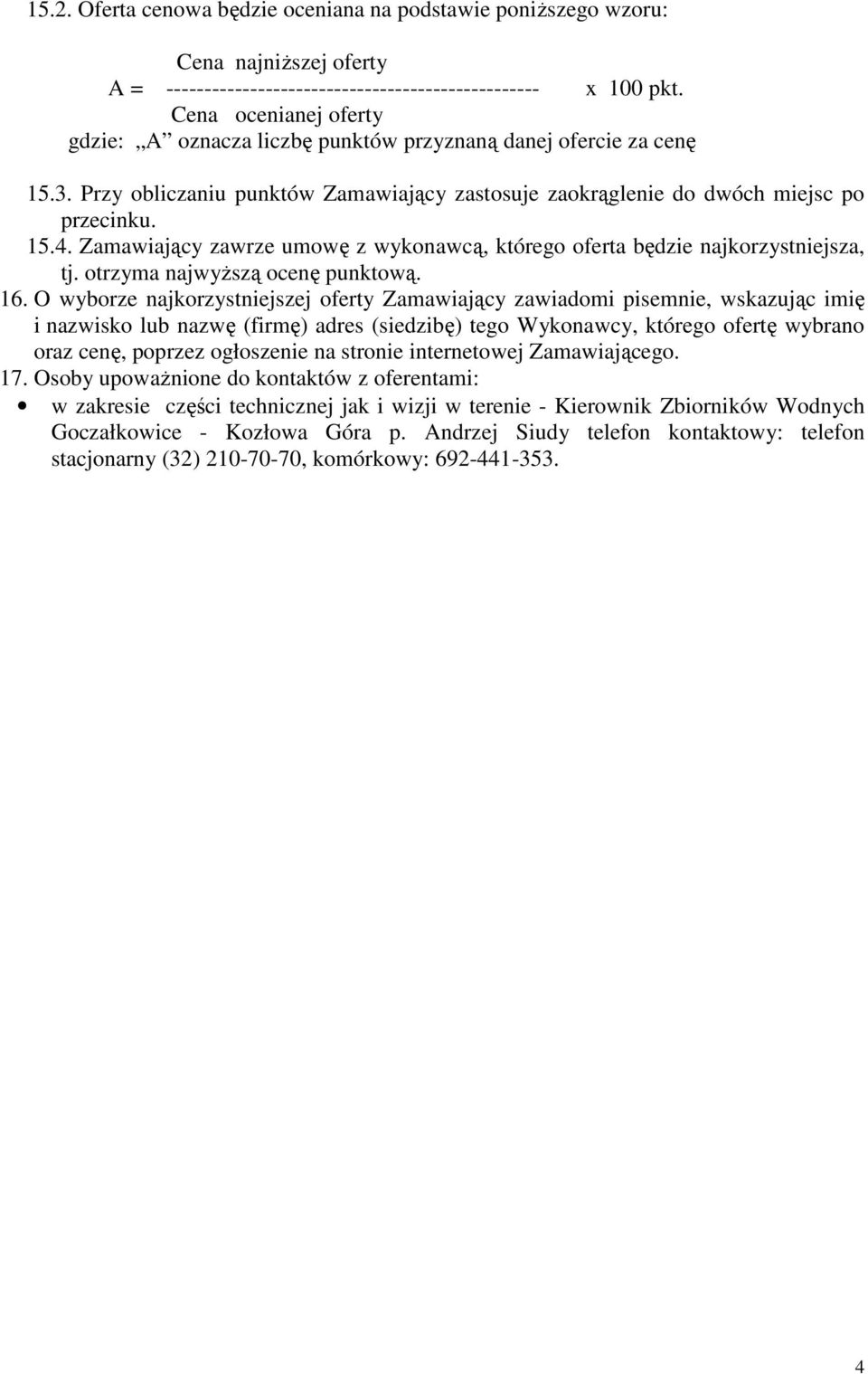 Zamawiający zawrze umowę z wykonawcą, którego oferta będzie najkorzystniejsza, tj. otrzyma najwyŝszą ocenę punktową. 16.