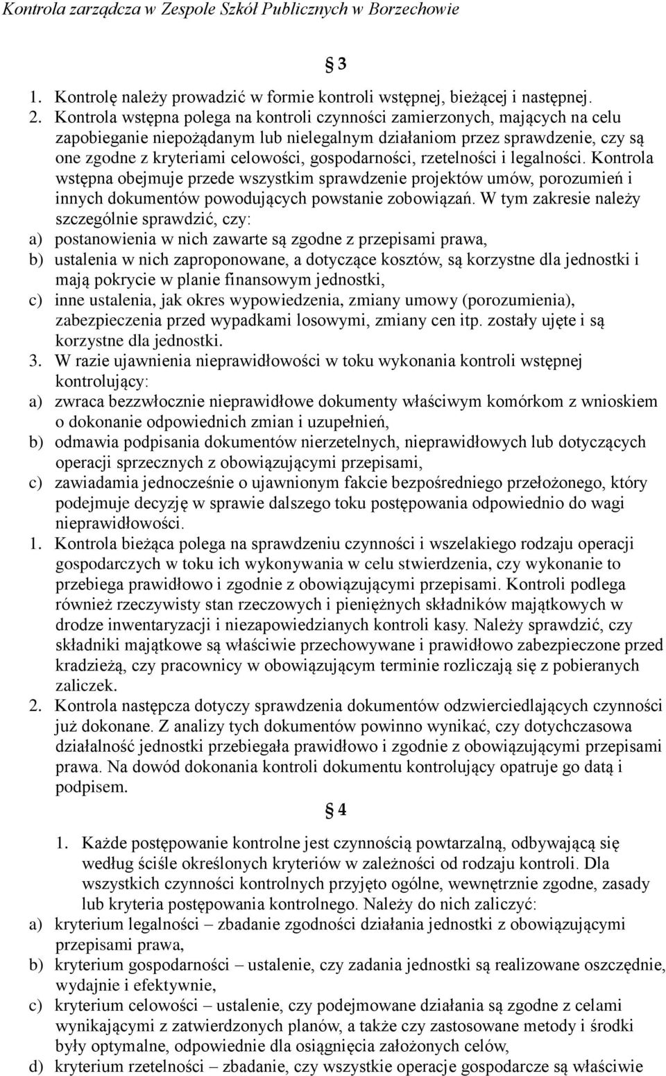 gospodarności, rzetelności i legalności. Kontrola wstępna obejmuje przede wszystkim sprawdzenie projektów umów, porozumień i innych dokumentów powodujących powstanie zobowiązań.