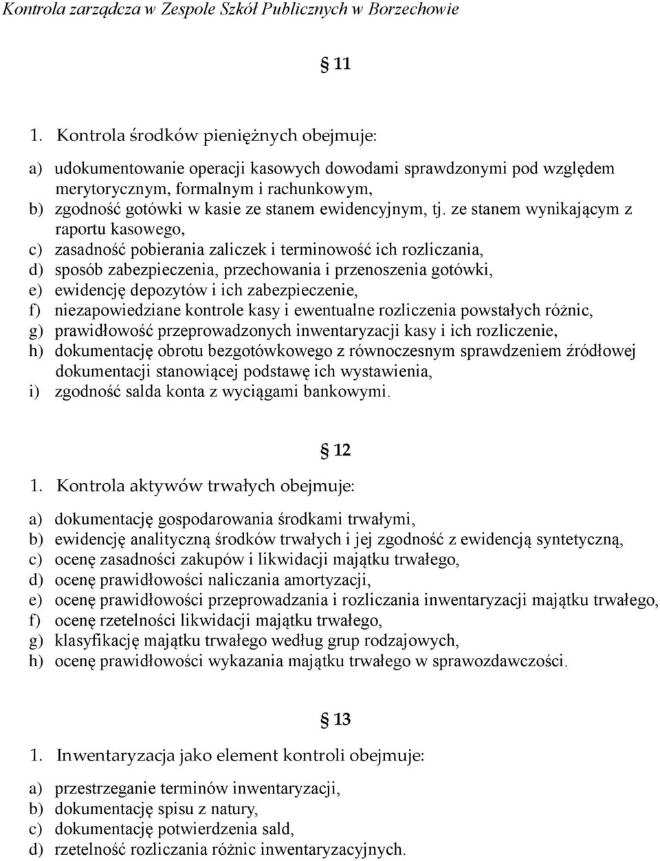 ze stanem wynikającym z raportu kasowego, c) zasadność pobierania zaliczek i terminowość ich rozliczania, d) sposób zabezpieczenia, przechowania i przenoszenia gotówki, e) ewidencję depozytów i ich