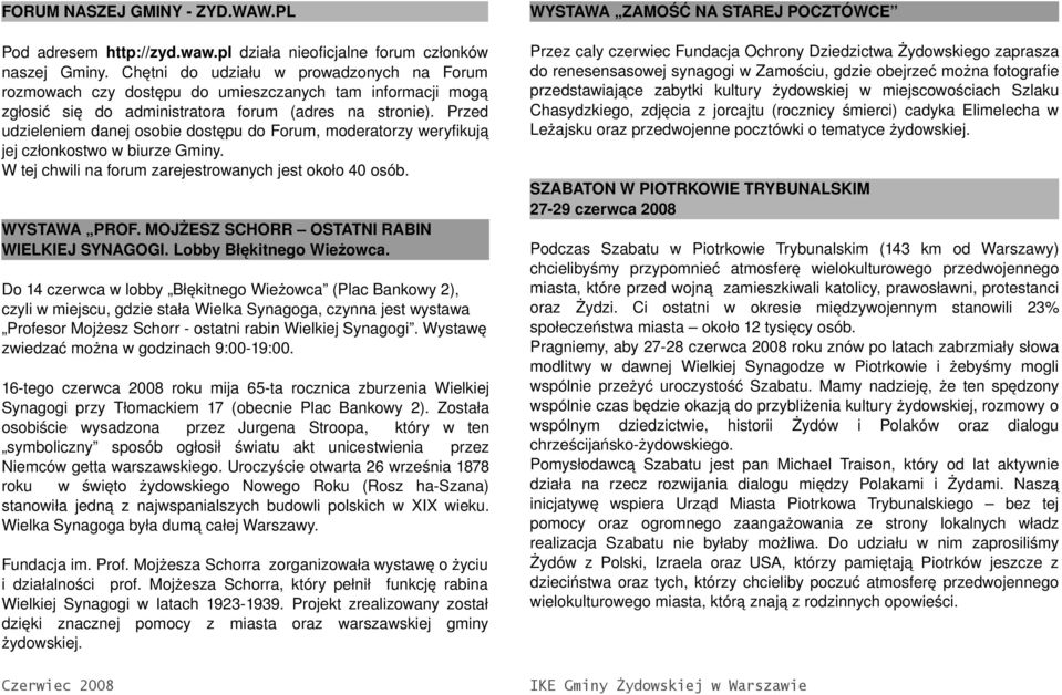 Przed udzieleniem danej osobie dostępu do Forum, moderatorzy weryfikują jej członkostwo w biurze Gminy. W tej chwili na forum zarejestrowanych jest około 40 osób. WYSTAWA PROF.