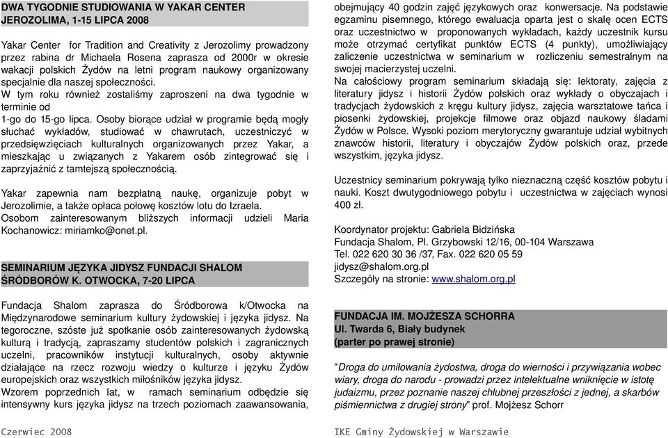 Osoby biorące udział w programie będą mogły słuchać wykładów, studiować w chawrutach, uczestniczyć w przedsięwzięciach kulturalnych organizowanych przez Yakar, a mieszkając u związanych z Yakarem