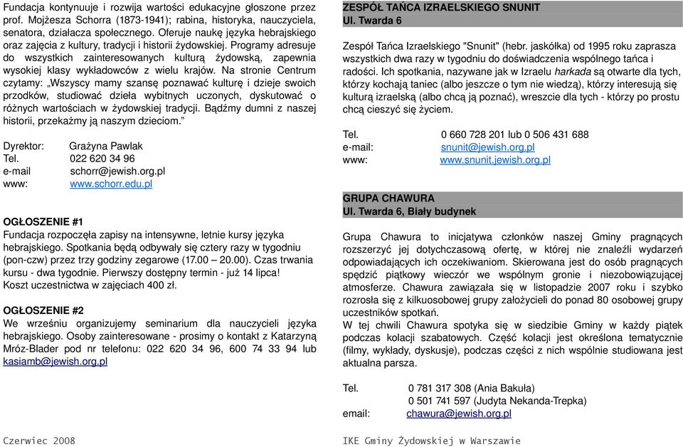 Programy adresuje do wszystkich zainteresowanych kulturą żydowską, zapewnia wysokiej klasy wykładowców z wielu krajów.