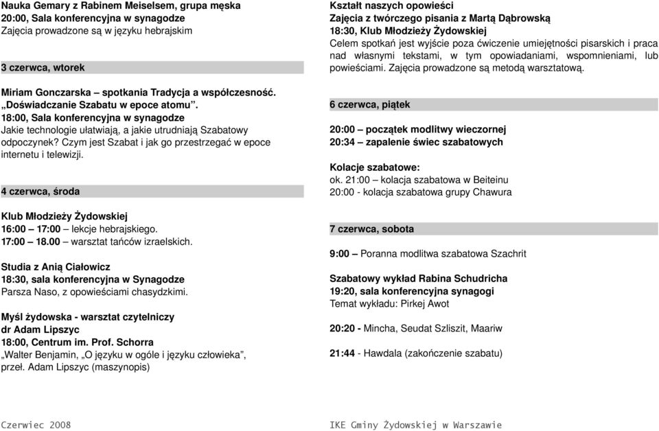 Czym jest Szabat i jak go przestrzegać w epoce internetu i telewizji. 4 czerwca, środa Klub Młodzieży Żydowskiej 16:00 17:00 lekcje hebrajskiego. 17:00 18.00 warsztat tańców izraelskich.