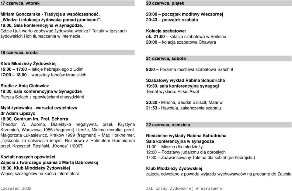 Studia z Anią Ciałowicz 18:30, sala konferencyjna w Synagodze Parsza Szlach z opowieściami chasydzkimi Myśl żydowska warsztat czytelniczy dr Adam Lipszyc 18:00, Centrum im. Prof. Schorra Theodor W.