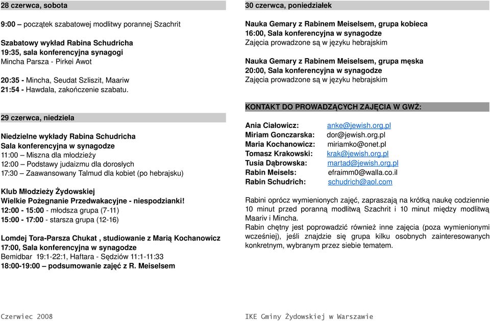 29 czerwca, niedziela Niedzielne wykłady Rabina Schudricha Sala konferencyjna w synagodze 11:00 Miszna dla młodzieży 12:00 Podstawy judaizmu dla dorosłych 17:30 Zaawansowany Talmud dla kobiet (po