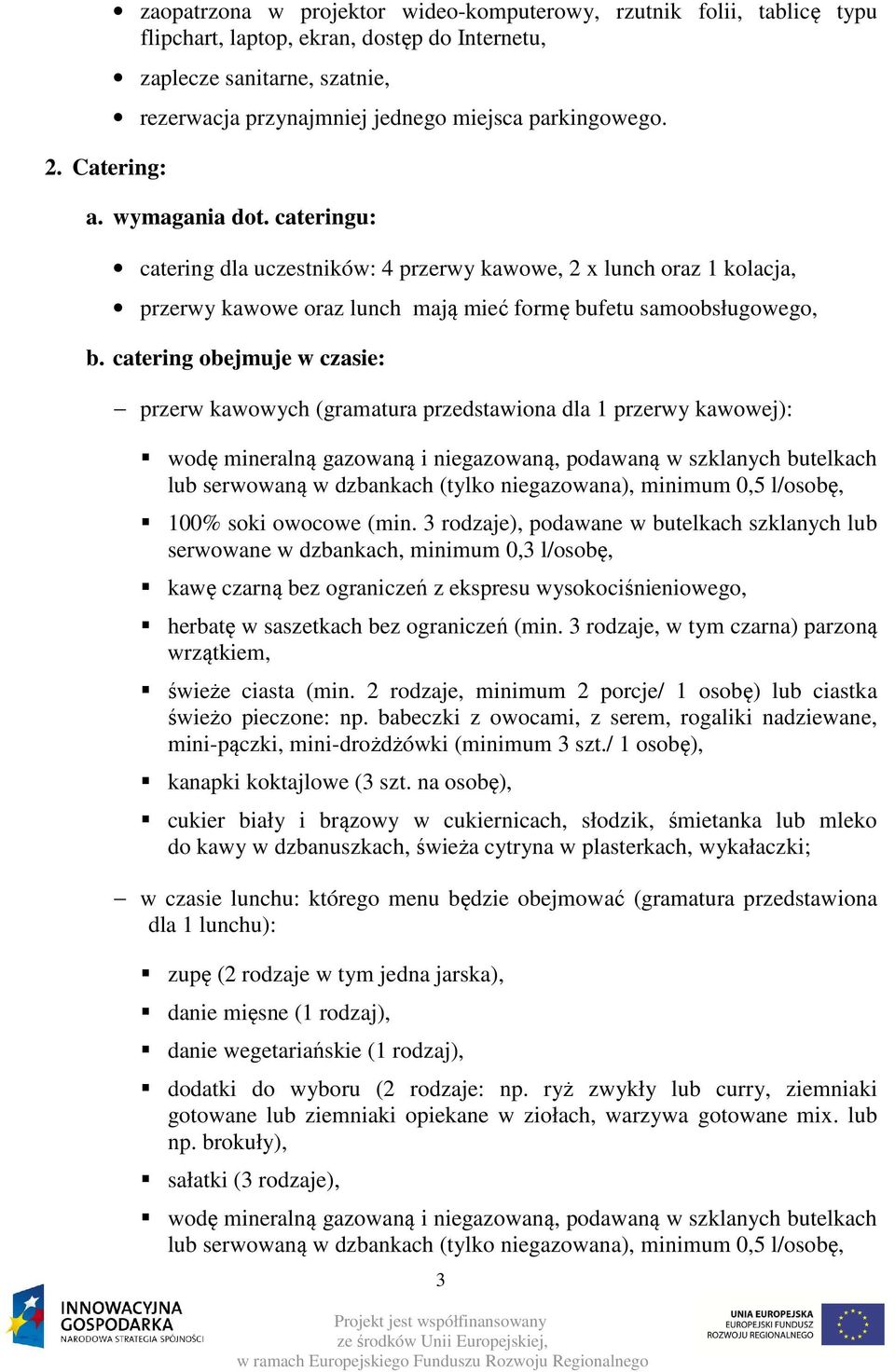 catering obejmuje w czasie: przerw kawowych (gramatura przedstawiona dla 1 przerwy kawowej): wodę mineralną gazowaną i niegazowaną, podawaną w szklanych butelkach lub serwowaną w dzbankach (tylko