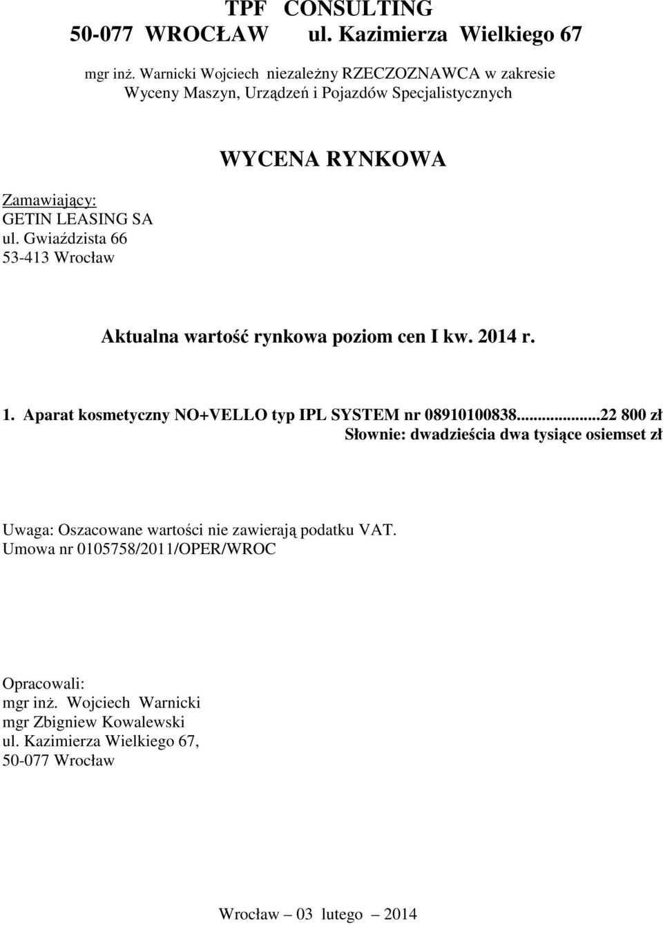 Gwiaździsta 66 53-413 Wrocław WYCENA RYNKOWA Aktualna wartość rynkowa poziom cen I kw. 2014 r. 1. Aparat kosmetyczny NO+VELLO typ IPL SYSTEM nr 08910100838.