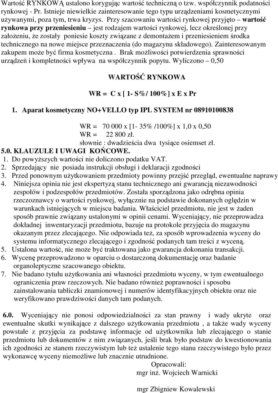 Przy szacowaniu wartości rynkowej przyjęto wartość rynkowa przy przeniesieniu jest rodzajem wartości rynkowej, lecz określonej przy załoŝeniu, Ŝe zostały poniesie koszty związane z demontaŝem i