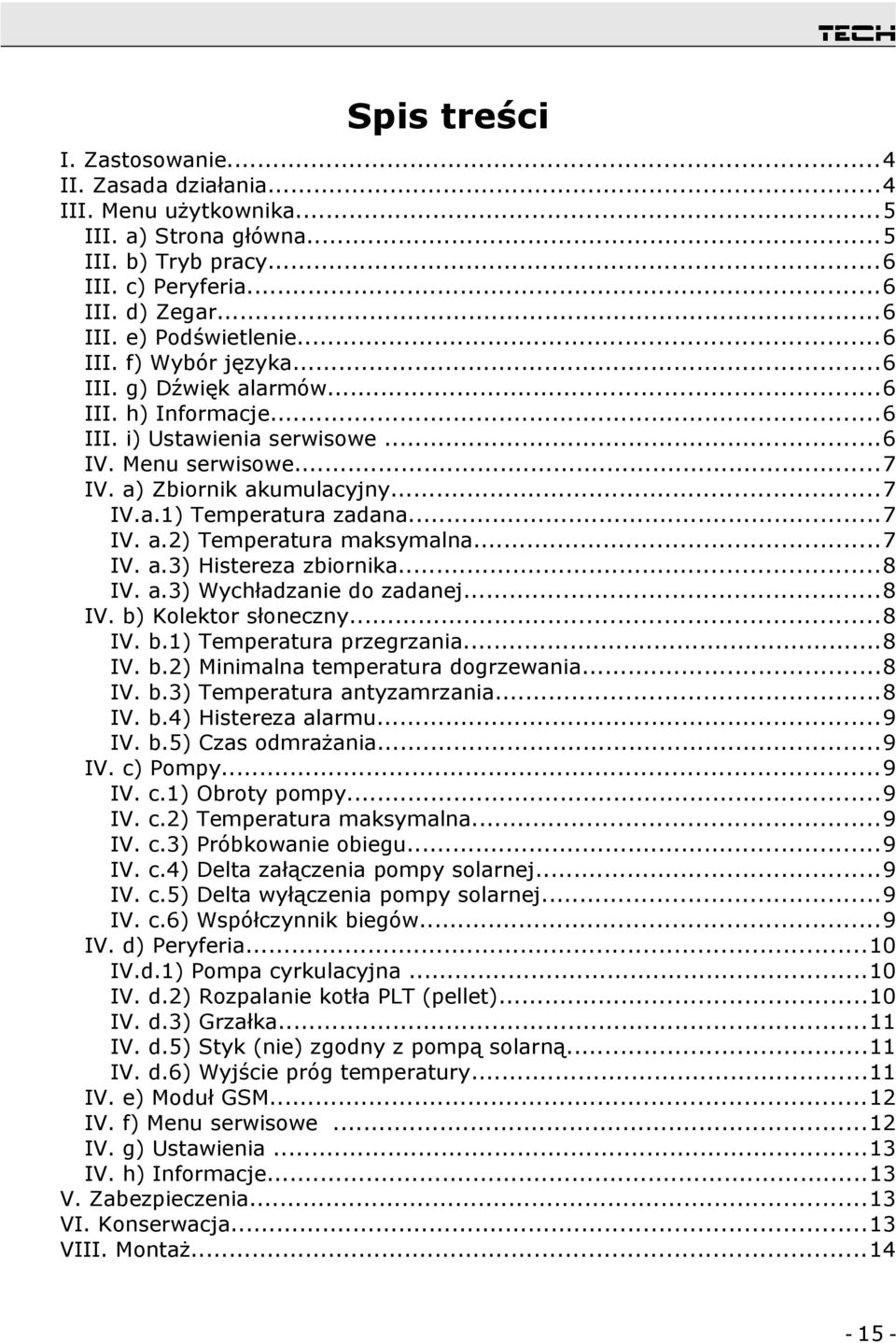 ..7 IV. a.3) Histereza zbiornika...8 IV. a.3) Wychładzanie do zadanej...8 IV. b) Kolektor słoneczny...8 IV. b.1) Temperatura przegrzania...8 IV. b.2) Minimalna temperatura dogrzewania...8 IV. b.3) Temperatura antyzamrzania.