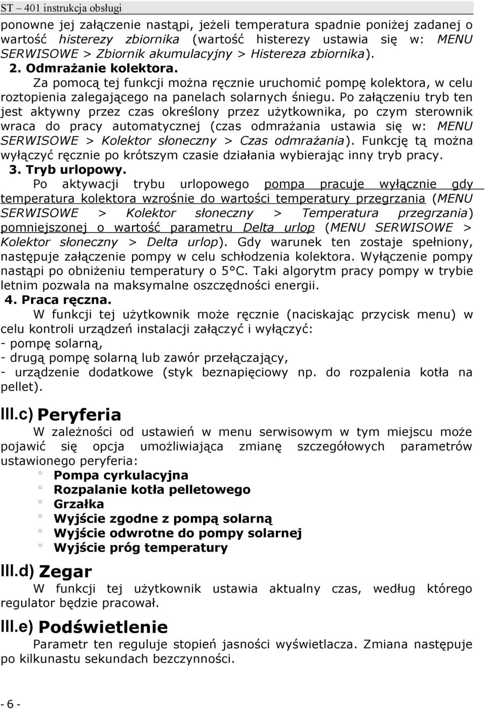 Po załączeniu tryb ten jest aktywny przez czas określony przez użytkownika, po czym sterownik wraca do pracy automatycznej (czas odmrażania ustawia się w: MENU SERWISOWE > Kolektor słoneczny > Czas