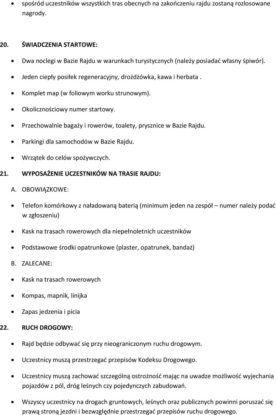 Komplet map (w foliowym worku strunowym). Okolicznościowy numer startowy. Przechowalnie bagaży i rowerów, toalety, prysznice w Bazie Rajdu. Parkingi dla samochodów w Bazie Rajdu.