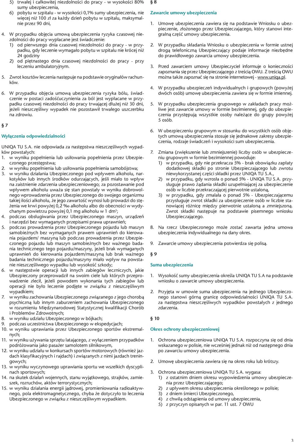 W przypadku objęcia umową ubezpieczenia ryzyka czasowej niezdolności do pracy wypłacane jest świadczenie: 1) od pierwszego dnia czasowej niezdolności do pracy - w przypadku, gdy leczenie wymagało