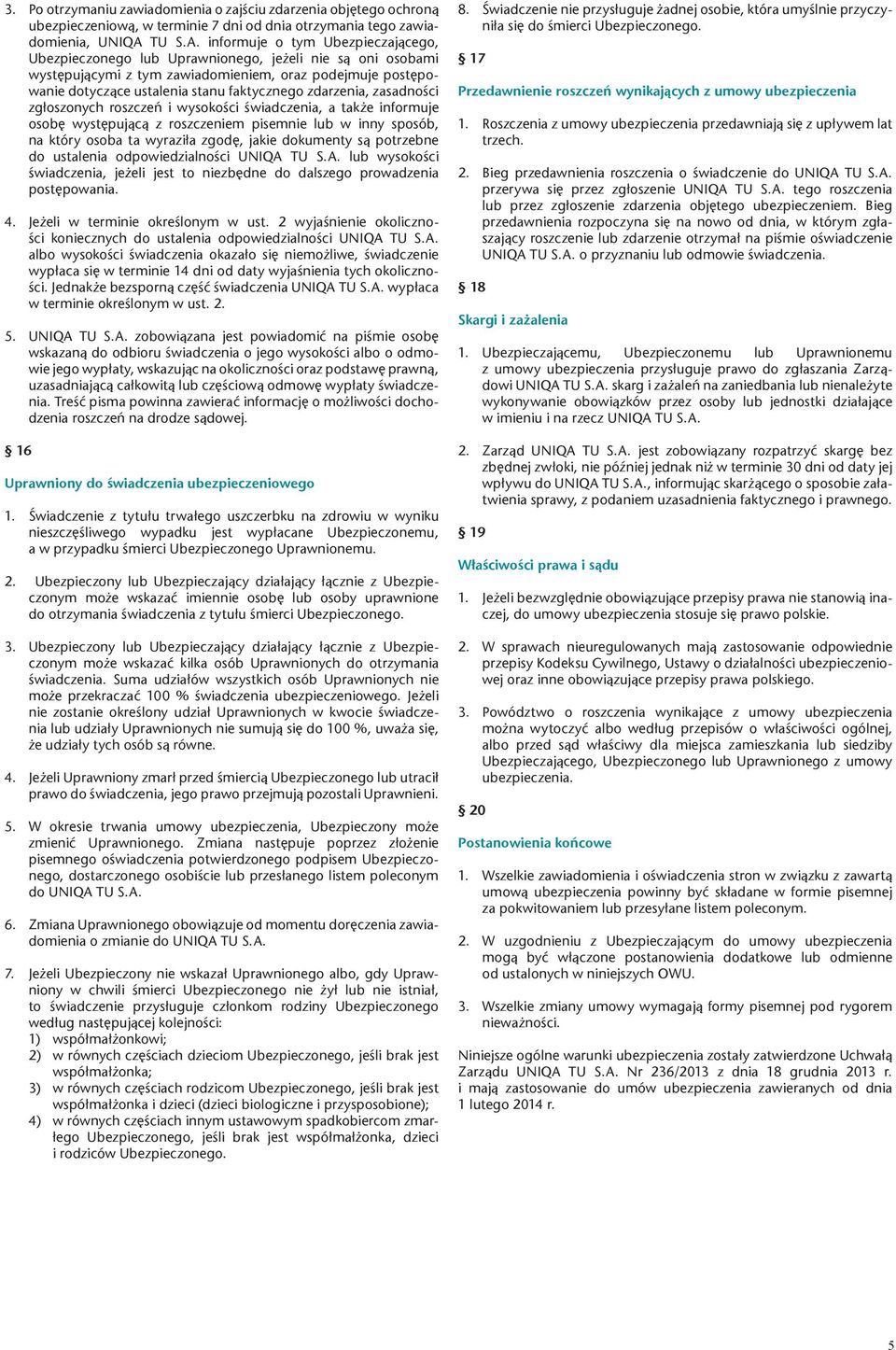 informuje o tym Ubezpieczającego, Ubezpieczonego lub Uprawnionego, jeżeli nie są oni osobami występującymi z tym zawiadomieniem, oraz podejmuje postępowanie dotyczące ustalenia stanu faktycznego