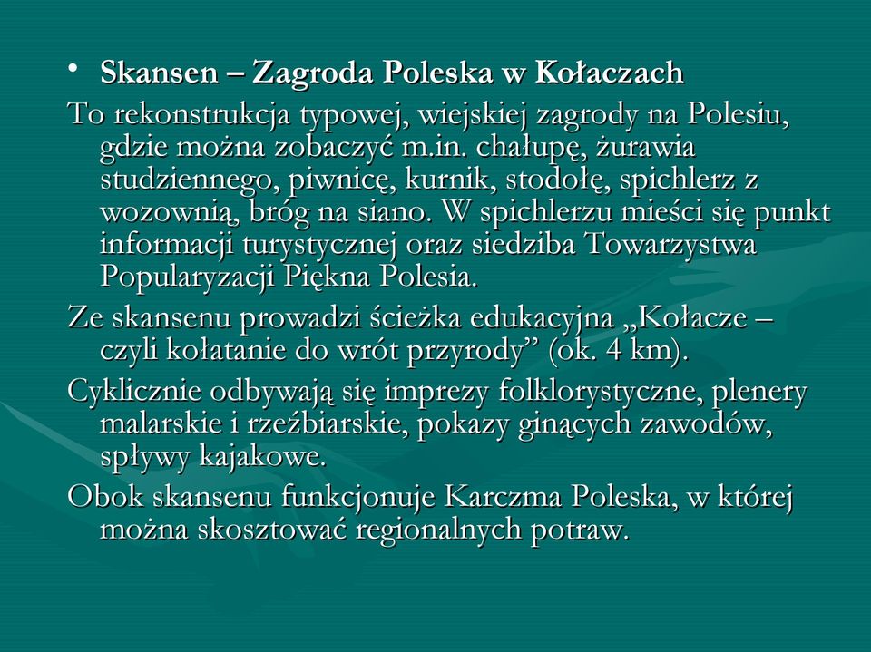 W spichlerzu mieści się punkt informacji turystycznej oraz siedziba Towarzystwa Popularyzacji Piękna Polesia.