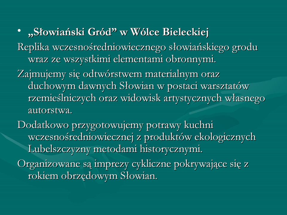 Zajmujemy się odtwórstwem materialnym oraz duchowym dawnych Słowian w postaci warsztatów rzemieślniczych oraz widowisk