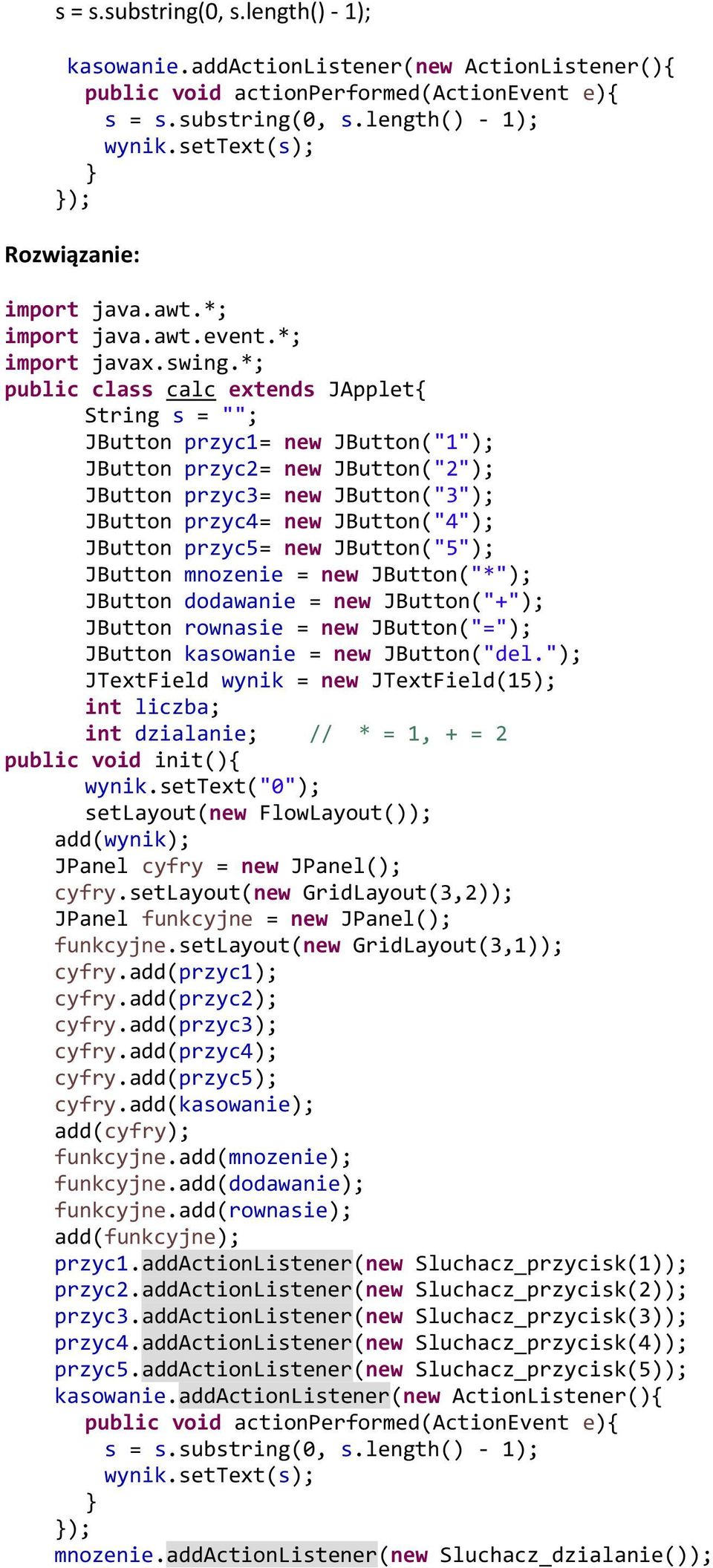 addactionlistener(new ActionListener(){ length() - 1); ); Rozwiązanie: JButton przyc3= new JButton("3"); JButton przyc4= new JButton("4"); JButton przyc5= new JButton("5"); JButton dodawanie = new