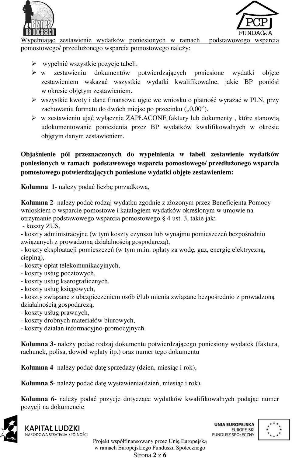 wszystkie kwoty i dane finansowe ujęte we wniosku o płatność wyraŝać w PLN, przy zachowaniu formatu do dwóch miejsc po przecinku ( 0,00 ).