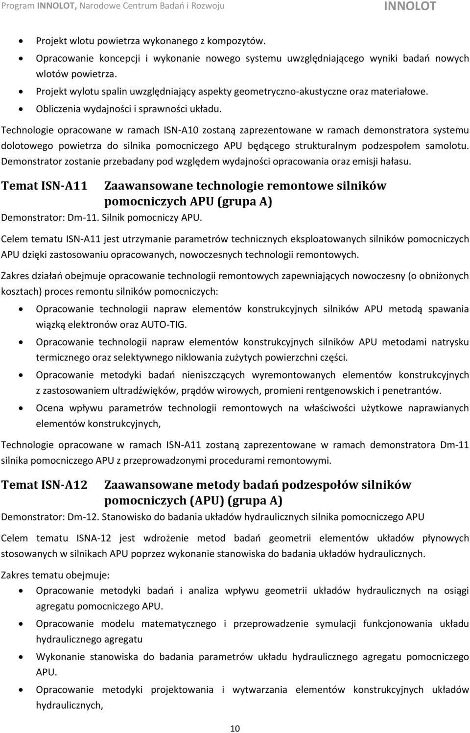 Technologie opracowane w ramach ISN-A10 zostaną zaprezentowane w ramach demonstratora systemu dolotowego powietrza do silnika pomocniczego APU będącego strukturalnym podzespołem samolotu.