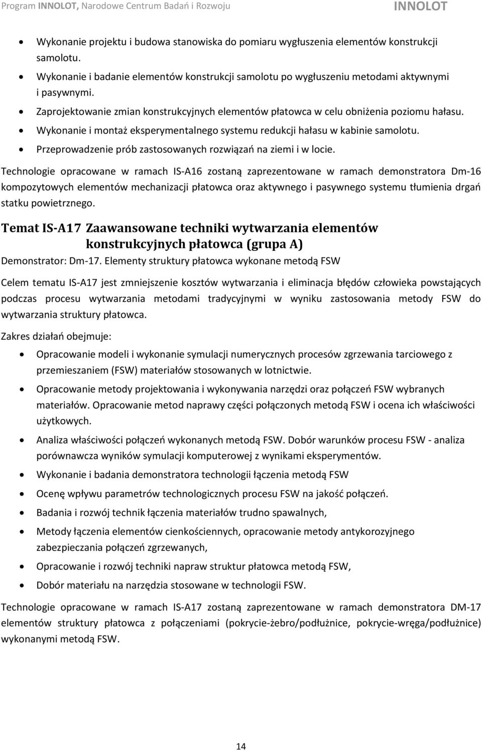 Wykonanie i montaż eksperymentalnego systemu redukcji hałasu w kabinie samolotu. Przeprowadzenie prób zastosowanych rozwiązań na ziemi i w locie.