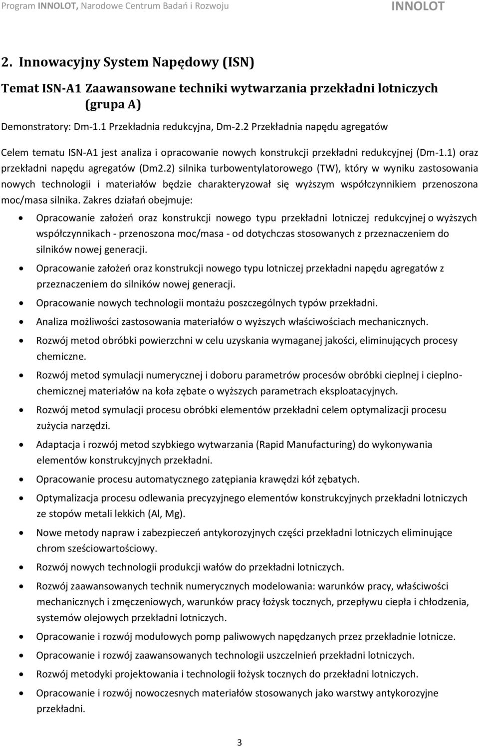2) silnika turbowentylatorowego (TW), który w wyniku zastosowania nowych technologii i materiałów będzie charakteryzował się wyższym współczynnikiem przenoszona moc/masa silnika.