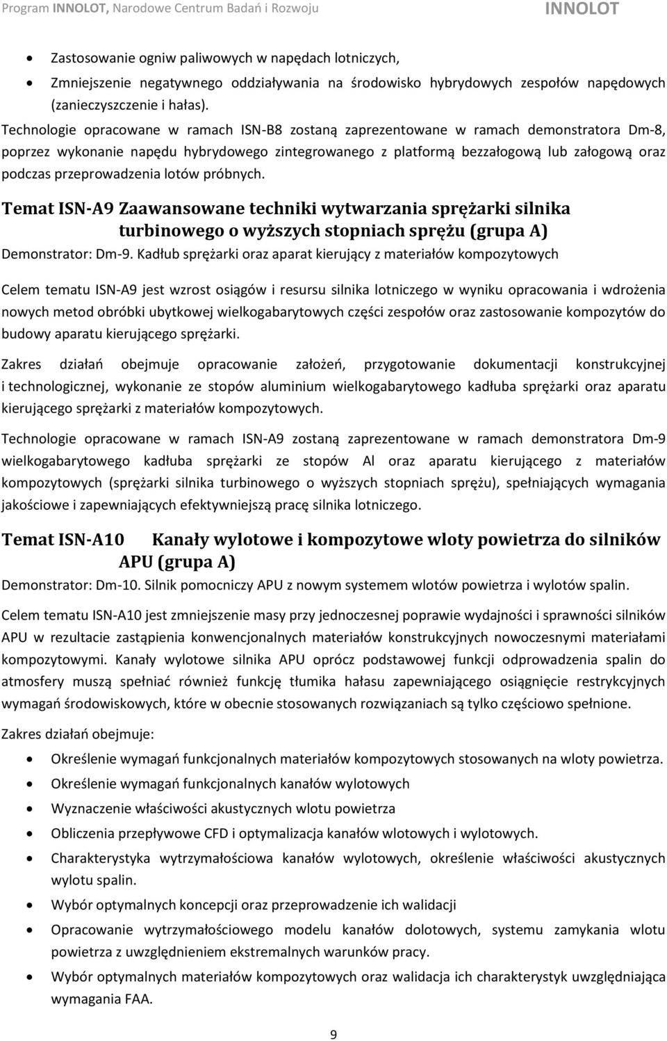 Technologie opracowane w ramach ISN-B8 zostaną zaprezentowane w ramach demonstratora Dm-8, poprzez wykonanie napędu hybrydowego zintegrowanego z platformą bezzałogową lub załogową oraz podczas