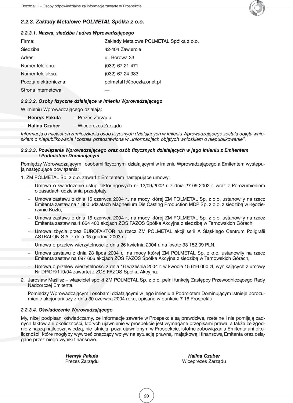 67 21 471 Numer telefaksu: (032) 67 24 333 polmetal1@poczta.onet.pl 2.2.3.2. Osoby fizyczne działające w imieniu Wprowadzającego W imieniu Wprowadzającego działają: Henryk Pakuła Prezes Zarządu
