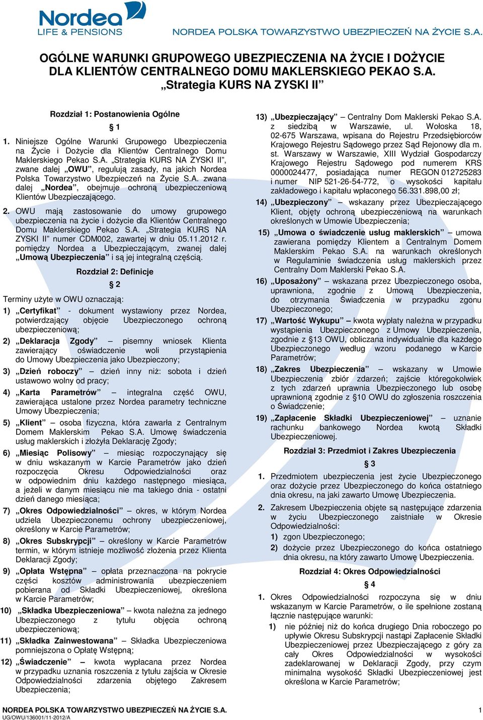 Strategia KURS NA ZYSKI II, zwane dalej OWU, regulują zasady, na jakich Nordea Polska Towarzystwo Ubezpieczeń na Życie S.A. zwana dalej Nordea, obejmuje ochroną ubezpieczeniową Klientów Ubezpieczającego.