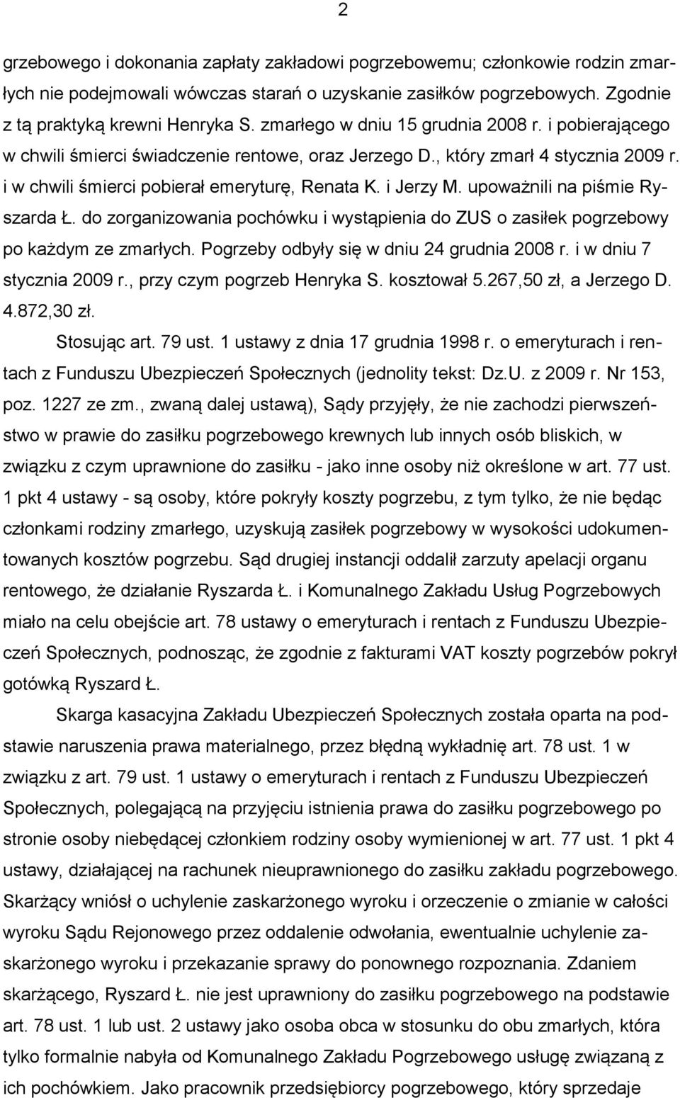upoważnili na piśmie Ryszarda Ł. do zorganizowania pochówku i wystąpienia do ZUS o zasiłek pogrzebowy po każdym ze zmarłych. Pogrzeby odbyły się w dniu 24 grudnia 2008 r. i w dniu 7 stycznia 2009 r.