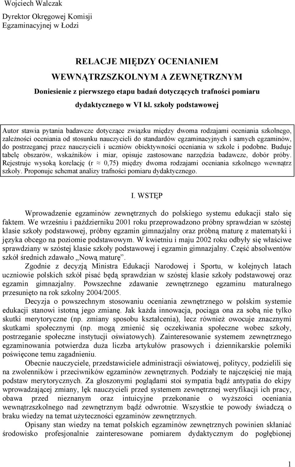 szkoły podstawowej Autor stawia pytania badawcze dotyczące związku między dwoma rodzajami oceniania szkolnego, zależności oceniania od stosunku nauczycieli do standardów egzaminacyjnych i samych