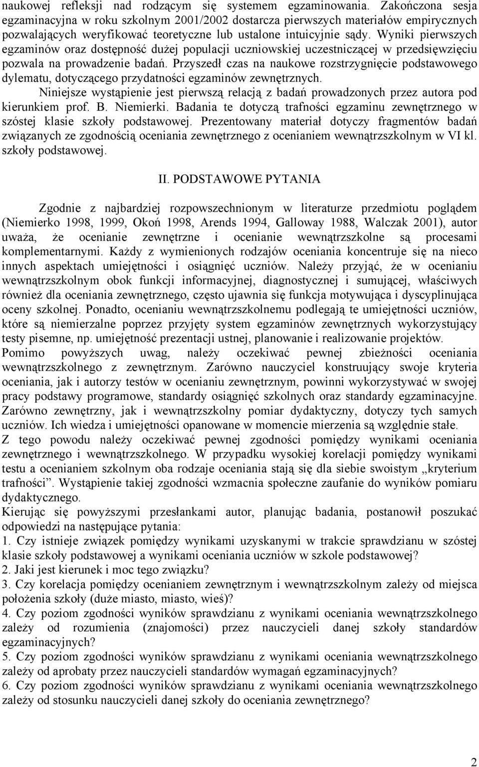 Wyniki pierwszych egzaminów oraz dostępność dużej populacji uczniowskiej uczestniczącej w przedsięwzięciu pozwala na prowadzenie badań.