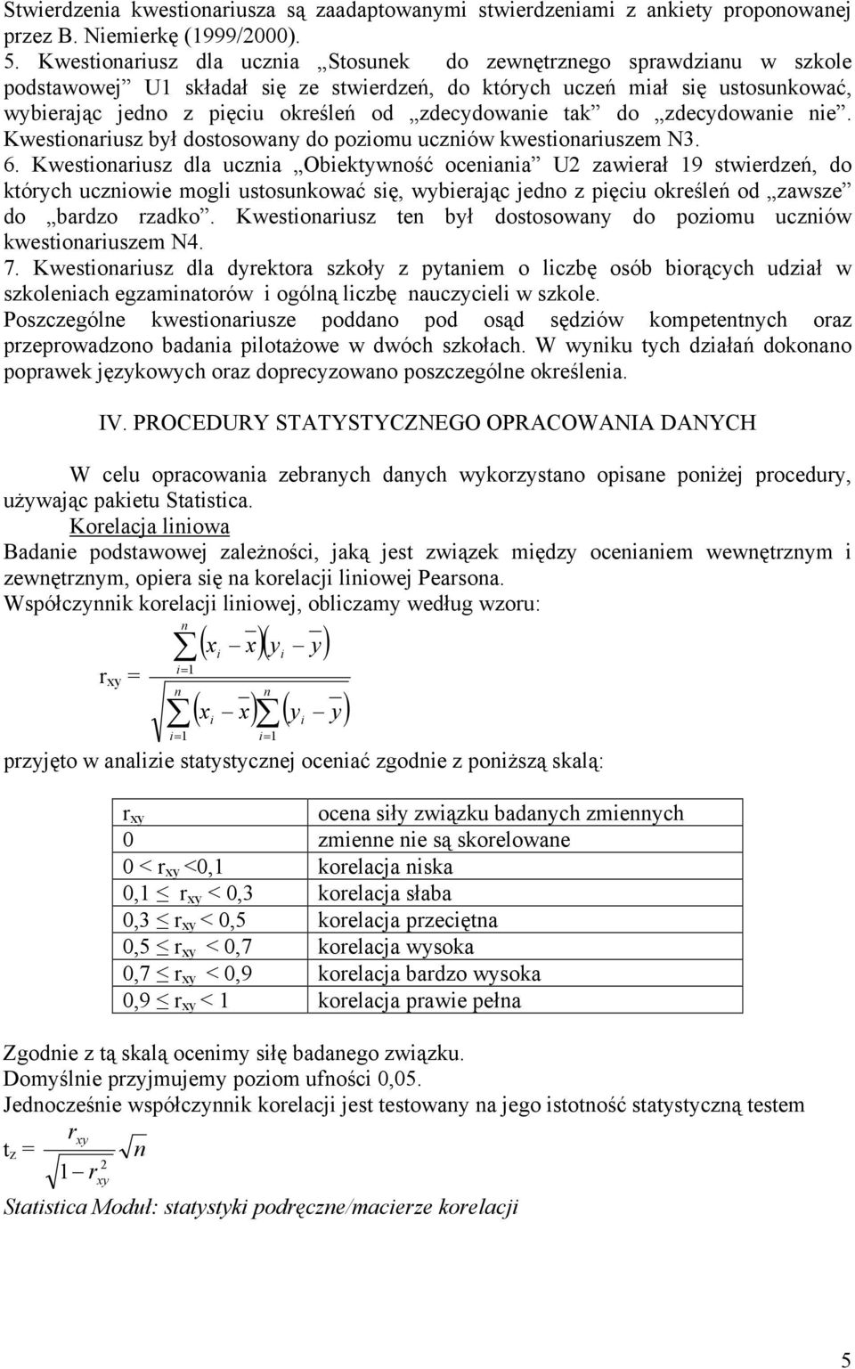 zdecydowanie tak do zdecydowanie nie. Kwestionariusz był dostosowany do poziomu uczniów kwestionariuszem N3. 6.