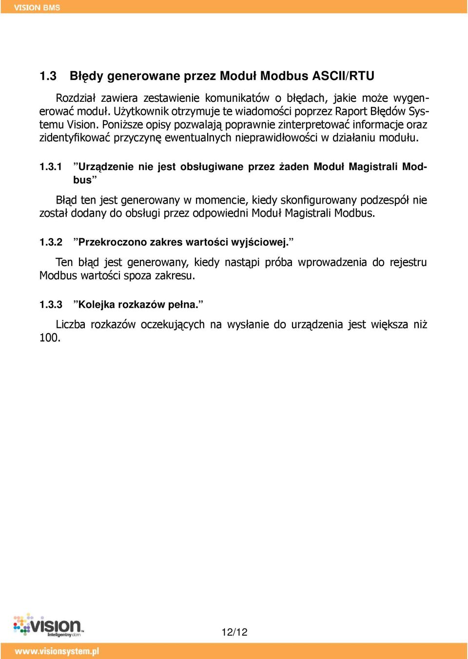 Poniższe opisy pozwalają poprawnie zinterpretować informacje oraz zidentyfikować przyczynę ewentualnych nieprawidłowości w działaniu modułu. 1.3.