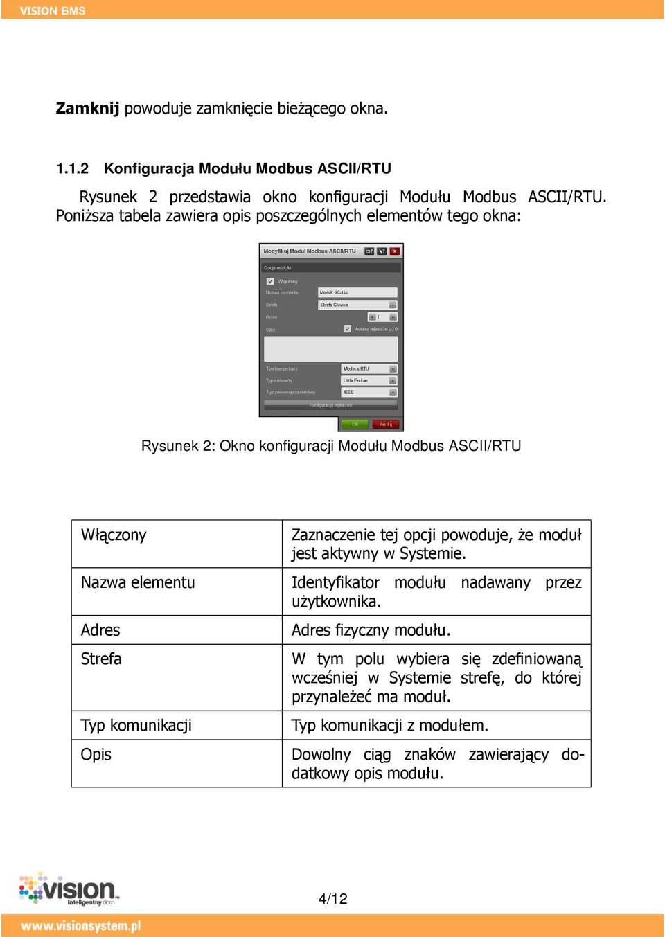 moduł jest aktywny w Systemie. Nazwa elementu Identyfikator modułu nadawany przez użytkownika. Adres Strefa Typ komunikacji Adres fizyczny modułu.