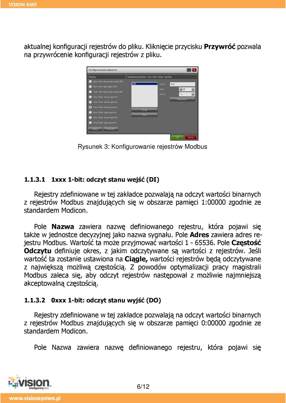 1 1xxx 1-bit: odczyt stanu wejść (DI) Rejestry zdefiniowane w tej zakładce pozwalają na odczyt wartości binarnych z rejestrów Modbus znajdujących się w obszarze pamięci 1:00000 zgodnie ze standardem