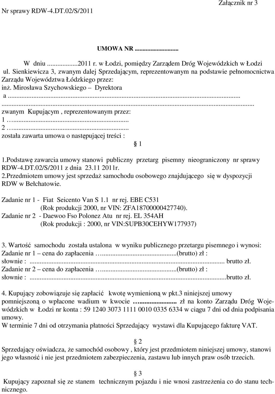 ..... zwanym Kupującym, reprezentowanym przez: 1... 2... została zawarta umowa o następującej treści : 1 1.Podstawę zawarcia umowy stanowi publiczny przetarg pisemny nieograniczony nr sprawy RDW-4.DT.