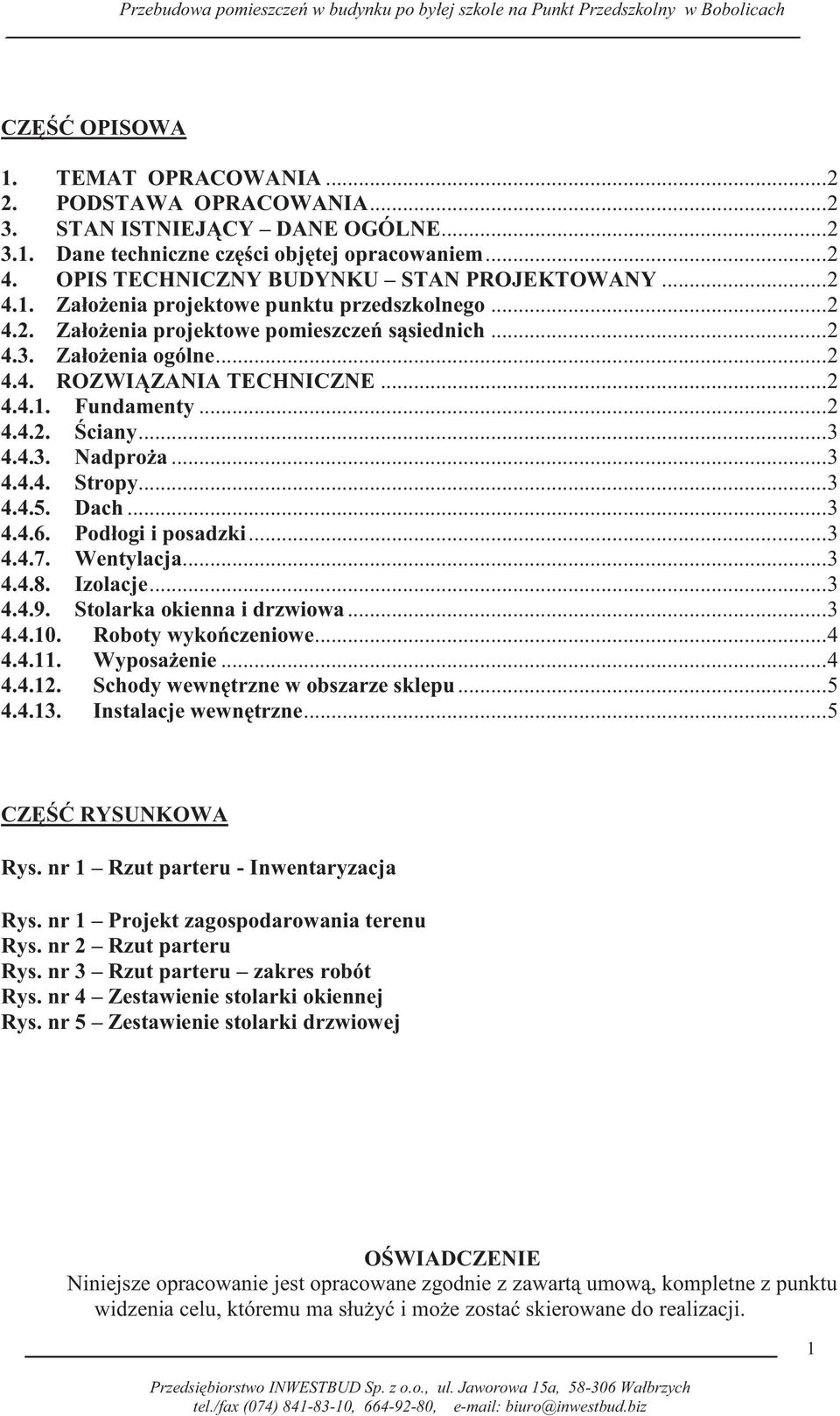 .. 2 4.4.1. Fundamenty... 2 4.4.2. Ściany... 3 4.4.3. Nadproża... 3 4.4.4. Stropy... 3 4.4.5. Dach... 3 4.4.6. Podłogi i posadzki... 3 4.4.7. Wentylacja... 3 4.4.8. Izolacje... 3 4.4.9.