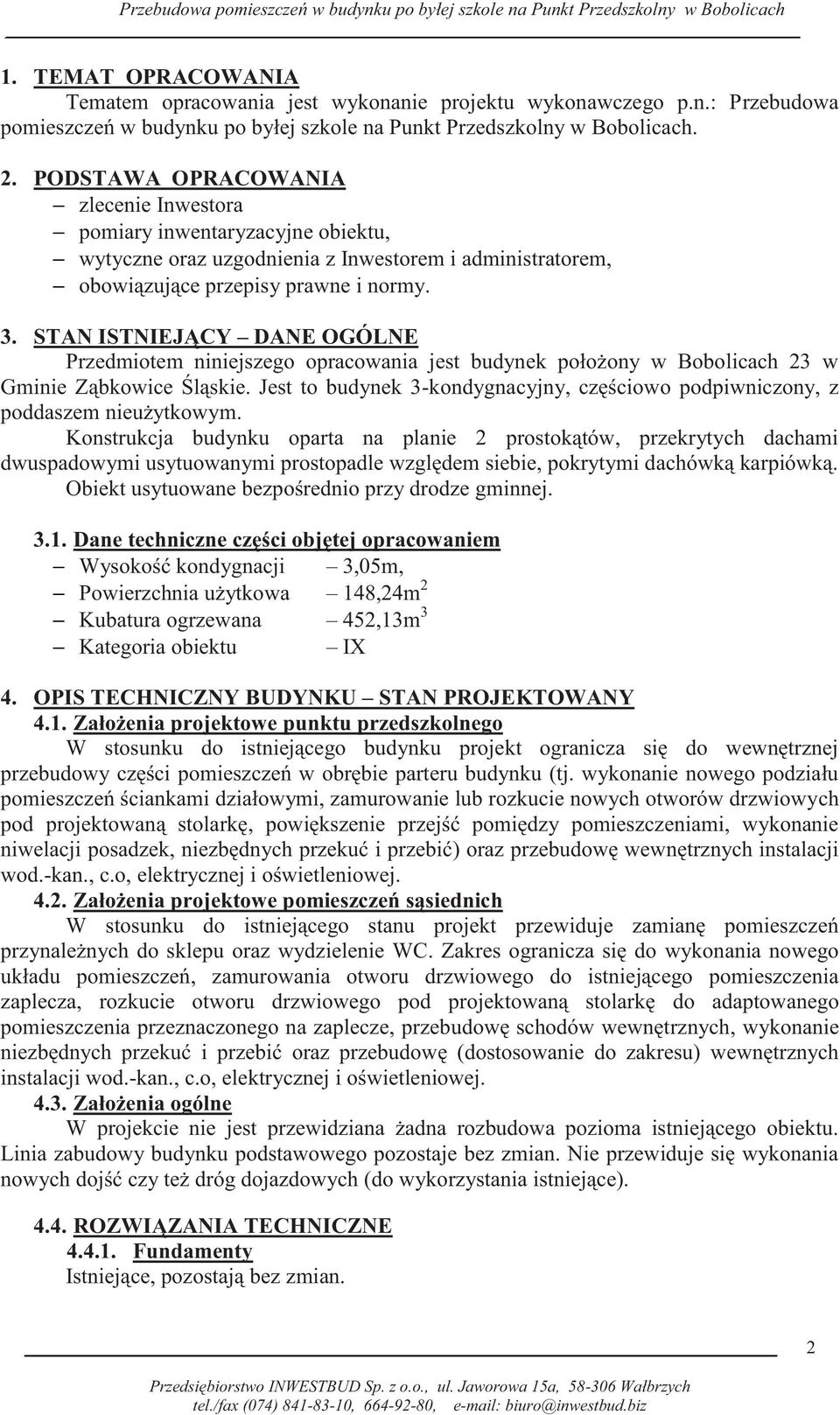 STAN ISTNIEJĄCY DANE OGÓLNE Przedmiotem niniejszego opracowania jest budynek położony w Bobolicach 23 w Gminie Ząbkowice Śląskie.