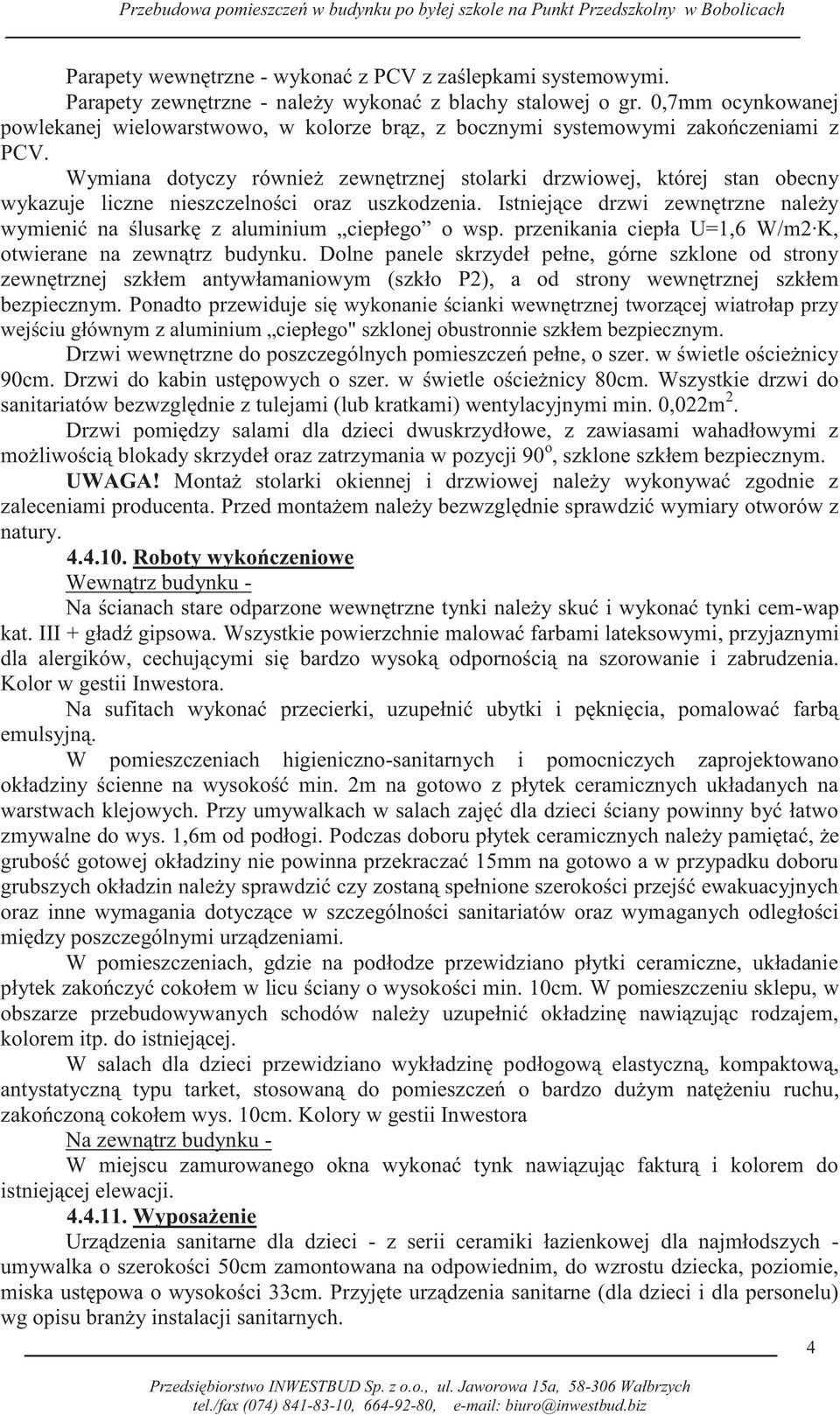 Wymiana dotyczy również zewnętrznej stolarki drzwiowej, której stan obecny wykazuje liczne nieszczelności oraz uszkodzenia.