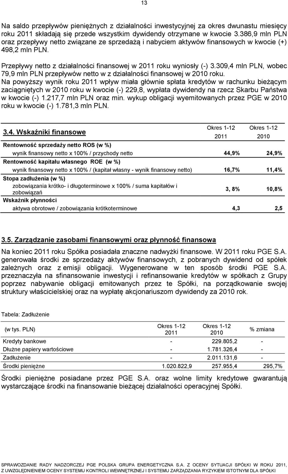 309,4 mln PLN, wobec 79,9 mln PLN przepływów netto w z działalności finansowej w 2010 roku.