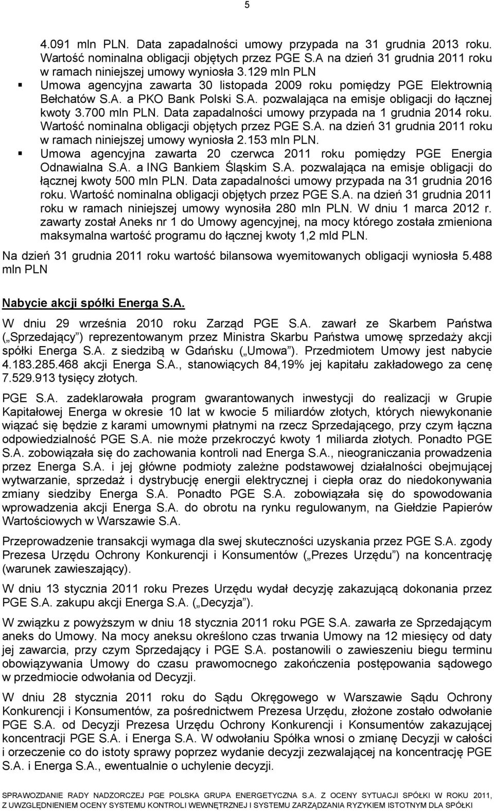 Data zapadalności umowy przypada na 1 grudnia 2014 roku. Wartość nominalna obligacji objętych przez PGE S.A. na dzień 31 grudnia 2011 roku w ramach niniejszej umowy wyniosła 2.153 mln PLN.