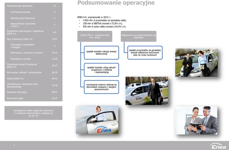 A. 9-29 Informacje o produktach i usługach Informacje o zawartych umowach 10-14 Perspektywy rozwoju 15-29 Prezentacja sytuacji finansowej ENEA S.A. 9 30-37 Informacje o akcjach i akcjonariacie 38-39 Wyniki 2013 r.