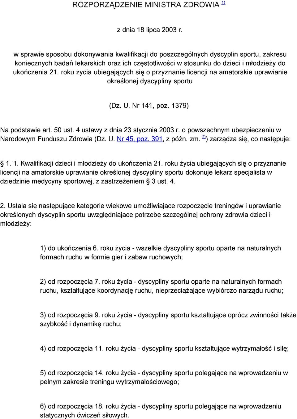 roku życia ubiegających się o przyznanie licencji na amatorskie uprawianie określonej dyscypliny sportu (Dz. U. Nr 141, poz. 1379) Na podstawie art. 50 ust. 4 ustawy z dnia 23 stycznia 2003 r.