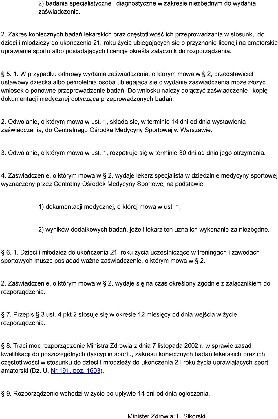 roku życia ubiegających się o przyznanie licencji na amatorskie uprawianie sportu albo posiadających licencję określa załącznik do rozporządzenia. 5. 1.