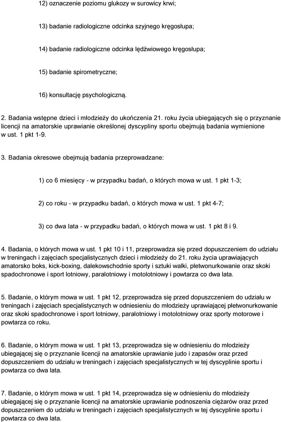 roku życia ubiegających się o przyznanie licencji na amatorskie uprawianie określonej dyscypliny sportu obejmują badania wymienione w ust. 1 pkt 1-9. 3.